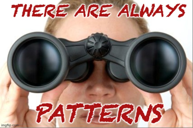 You can keep looking forever | THERE ARE ALWAYS; PATTERNS | image tagged in binoculars,patterns,autism,cognitive bias | made w/ Imgflip meme maker