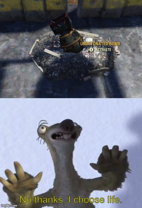 I don't know what happens if you interact with it, and I'm not brave or stupid enough to find out. | No thanks, I choose life. | image tagged in fallout 76,no thanks i choose life,sid the sloth,unexploded ordnance | made w/ Imgflip meme maker