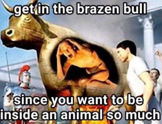 get in the brazen bull | image tagged in get in the brazen bull | made w/ Imgflip meme maker