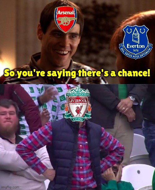 Everton-L.F.C. 2:2 | A draw that felt like a W for the Toffees. | So you're saying there's a chance! | image tagged in so you're saying there's a chance,disappointed man,everton,arsenal,liverpool,premier league | made w/ Imgflip meme maker