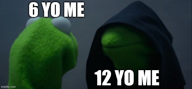 Life | 6 YO ME; 12 YO ME | image tagged in memes,evil kermit | made w/ Imgflip meme maker