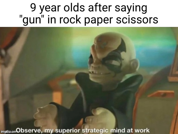 Flick7 almost stole this | 9 year olds after saying "gun" in rock paper scissors | image tagged in observe my superior strategic mind at work,flick7,funny,so true,gun,kids these days | made w/ Imgflip meme maker