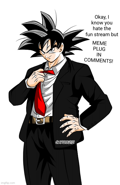 MEME PLUG! | MEME PLUG IN COMMENTS! Okay, I know you hate the fun stream but | image tagged in goku traje,meme plug,funny,goku,goku drip,fun stream | made w/ Imgflip meme maker