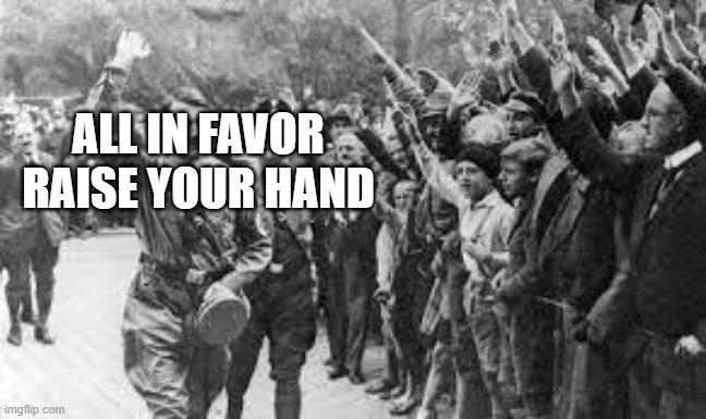 Nazi Germany Approves | ALL IN FAVOR
RAISE YOUR HAND | image tagged in nazi germany approves | made w/ Imgflip meme maker