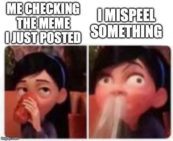 Violet's Embarrassment | ME CHECKING THE MEME I JUST POSTED; I MISPEEL SOMETHING | image tagged in violet's embarrassment | made w/ Imgflip meme maker