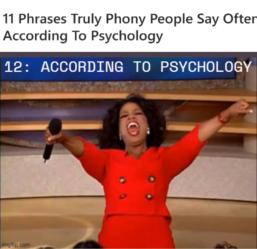 the study of the mind with the mind isn't conflict of interest | 12: ACCORDING TO PSYCHOLOGY | image tagged in memes,oprah you get a | made w/ Imgflip meme maker