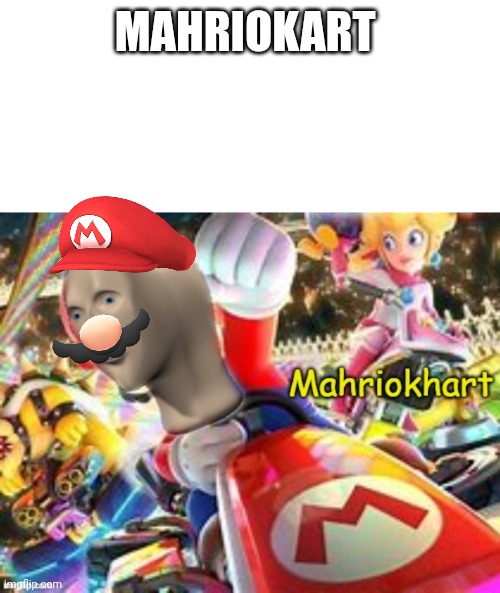 Mahriokart | MAHRIOKART | image tagged in meme man mariokart with text | made w/ Imgflip meme maker