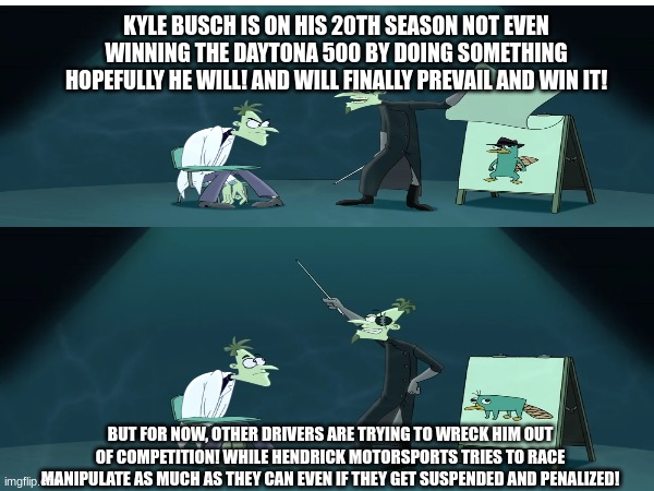 Kyle Busch trying to win the Daytona 500 | KYLE BUSCH IS ON HIS 20TH SEASON NOT EVEN WINNING THE DAYTONA 500 BY DOING SOMETHING HOPEFULLY HE WILL! AND WILL FINALLY PREVAIL AND WIN IT! BUT FOR NOW, OTHER DRIVERS ARE TRYING TO WRECK HIM OUT OF COMPETITION! WHILE HENDRICK MOTORSPORTS TRIES TO RACE MANIPULATE AS MUCH AS THEY CAN EVEN IF THEY GET SUSPENDED AND PENALIZED! | image tagged in nascar | made w/ Imgflip meme maker