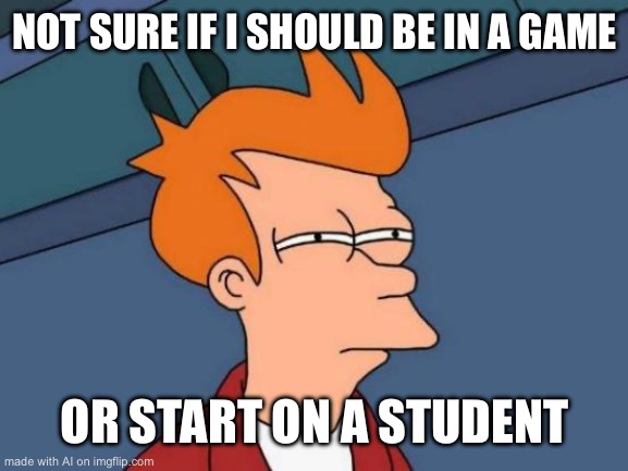 Futurama Fry | NOT SURE IF I SHOULD BE IN A GAME; OR START ON A STUDENT | image tagged in memes,futurama fry | made w/ Imgflip meme maker