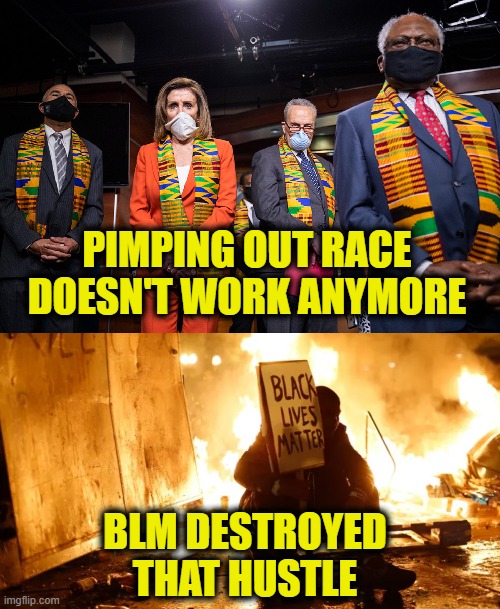 Hiding corruption behind social justice | PIMPING OUT RACE
DOESN'T WORK ANYMORE; BLM DESTROYED
THAT HUSTLE | image tagged in leftists | made w/ Imgflip meme maker