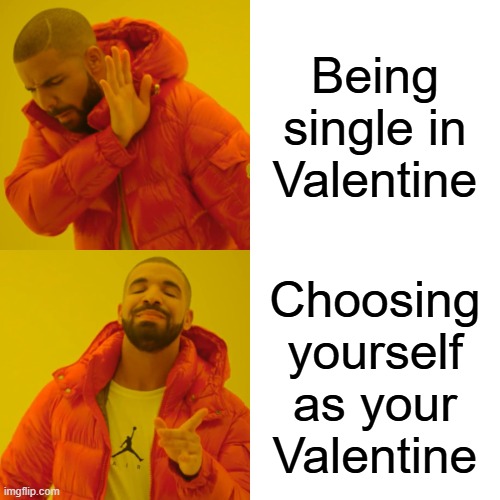 This is me | Being single in Valentine; Choosing yourself as your Valentine | image tagged in memes,drake hotline bling | made w/ Imgflip meme maker