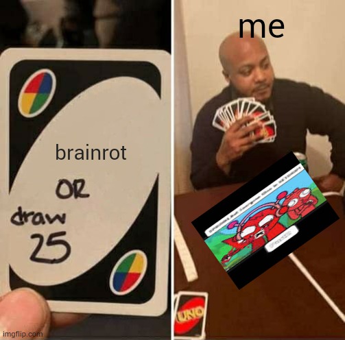 The ketchup memes | me; brainrot | image tagged in memes,uno draw 25 cards,numberblocks,ohio | made w/ Imgflip meme maker