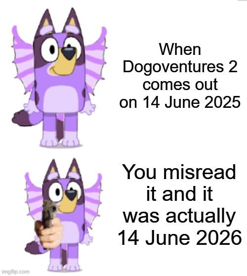 DOGOVENTURES 2 RELEASE DATE CONFIRMED (I'm joking, Dogoventures 2 will release 14 June 2025) | When Dogoventures 2 comes out on 14 June 2025; You misread it and it was actually 14 June 2026 | image tagged in calm liberty gun liberty | made w/ Imgflip meme maker