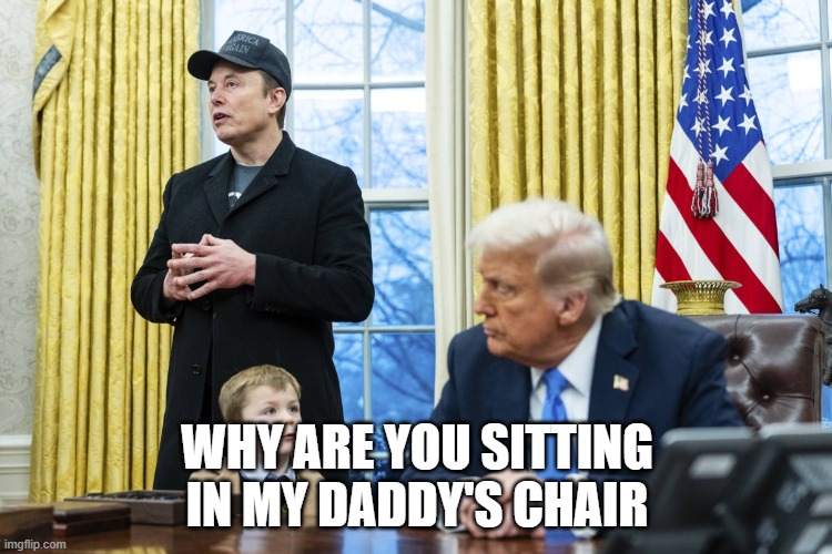 X Æ A-12 in oval office with Musk and Trump | WHY ARE YOU SITTING IN MY DADDY'S CHAIR | image tagged in x a-12 in oval office with musk and trump | made w/ Imgflip meme maker