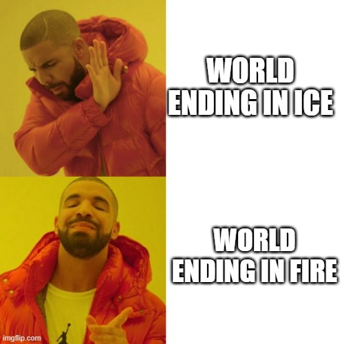 robert frost when | WORLD ENDING IN ICE; WORLD ENDING IN FIRE | image tagged in drake blank | made w/ Imgflip meme maker