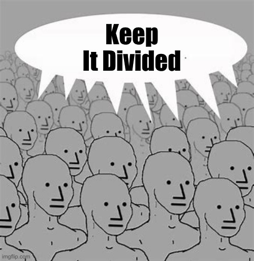 Chanting crowd of npcs blank | Keep It Divided | image tagged in chanting crowd of npcs blank | made w/ Imgflip meme maker