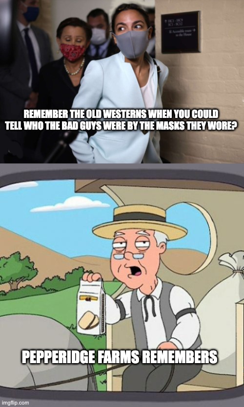 REMEMBER THE OLD WESTERNS WHEN YOU COULD TELL WHO THE BAD GUYS WERE BY THE MASKS THEY WORE? PEPPERIDGE FARMS REMEMBERS | image tagged in memes,pepperidge farm remembers | made w/ Imgflip meme maker