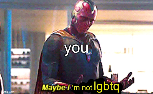 Maybe I am a monster | lgbtq ‘m not you | image tagged in maybe i am a monster | made w/ Imgflip meme maker