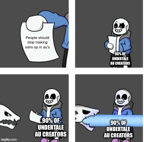 sans destroy paper | People should stop making sans op in au's; 90% OF UNDERTALE AU CREATORS; 90% OF UNDERTALE AU CREATORS; 90% OF UNDERTALE AU CREATORS | image tagged in sans destroy paper | made w/ Imgflip meme maker