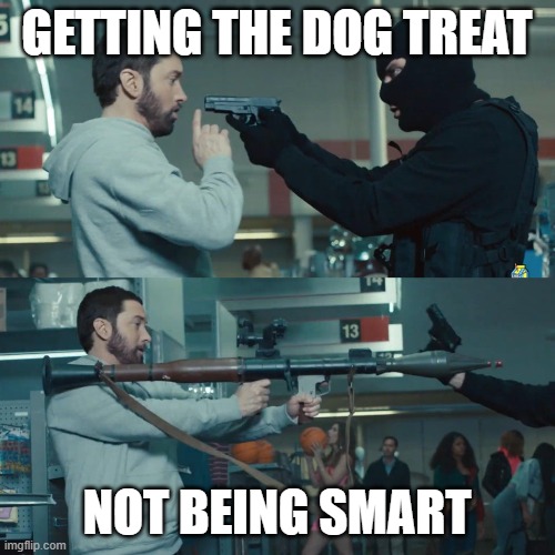 GETTING THE DOG TREAT NOT BEING SMART | image tagged in godzilla eminem | made w/ Imgflip meme maker