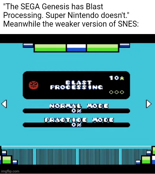 "The SEGA Genesis has Blast Processing. Super Nintendo doesn't."
Meanwhile the weaker version of SNES: | made w/ Imgflip meme maker