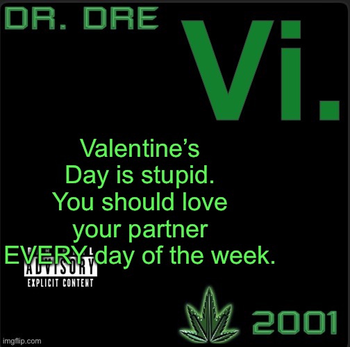 Vi. template | Valentine’s Day is stupid. You should love your partner EVERY day of the week. | image tagged in vi template | made w/ Imgflip meme maker