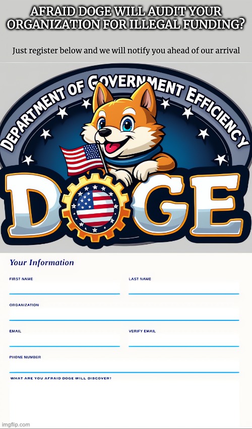 For Democrats Whose Password is "Password" | AFRAID DOGE WILL AUDIT YOUR ORGANIZATION FOR ILLEGAL FUNDING? Just register below and we will notify you ahead of our arrival | image tagged in doge,crazy enough | made w/ Imgflip meme maker