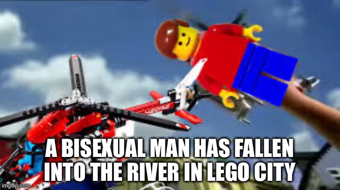 A bisexual man has fallen into the river in Lego City | A BISEXUAL MAN HAS FALLEN INTO THE RIVER IN LEGO CITY | image tagged in a man has fallen in the lego city river,lego,legos,lego city,lgbtq,bisexual | made w/ Imgflip meme maker