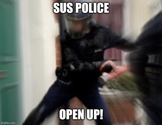 FBI Door Breach | SUS POLICE OPEN UP! | image tagged in fbi door breach | made w/ Imgflip meme maker