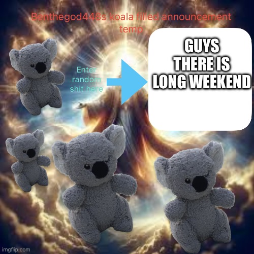 Benthegod448 announcement temp | GUYS THERE IS LONG WEEKEND | image tagged in benthegod448 announcement temp | made w/ Imgflip meme maker