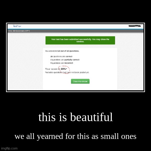 beautiful 69 on test | this is beautiful | we all yearned for this as small ones | image tagged in funny,demotivationals,69 | made w/ Imgflip demotivational maker