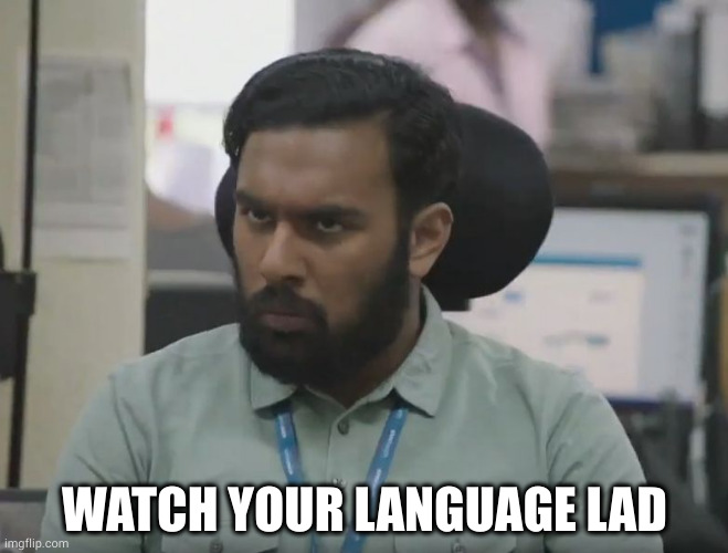 Watch your language lad | WATCH YOUR LANGUAGE LAD | image tagged in watch your language lad | made w/ Imgflip meme maker