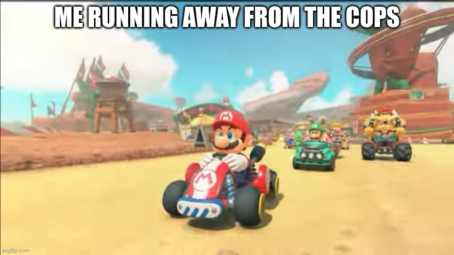 Cop Chase MK9 | ME RUNNING AWAY FROM THE COPS | image tagged in mario | made w/ Imgflip meme maker