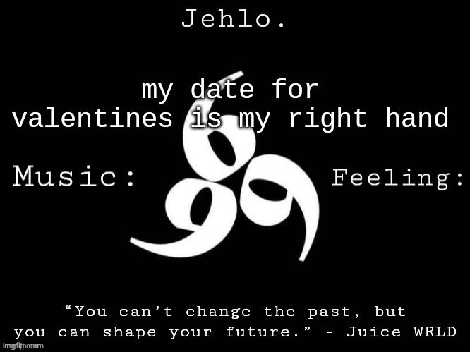 Jehlo Template. | my date for valentines is my right hand | image tagged in jehlo template | made w/ Imgflip meme maker
