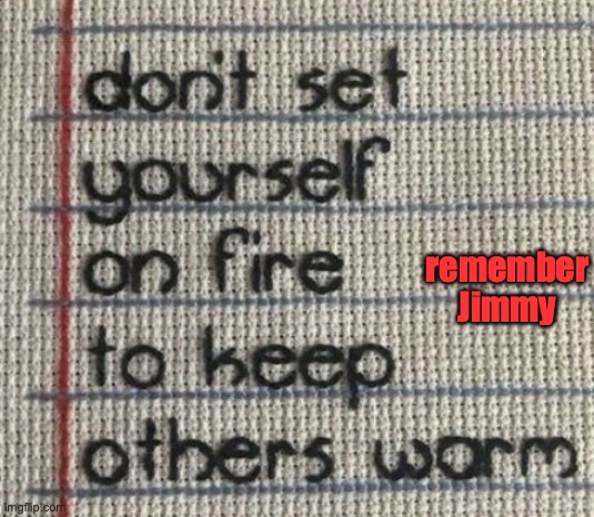 Remember Jimmy | remember Jimmy | image tagged in jimmy | made w/ Imgflip meme maker