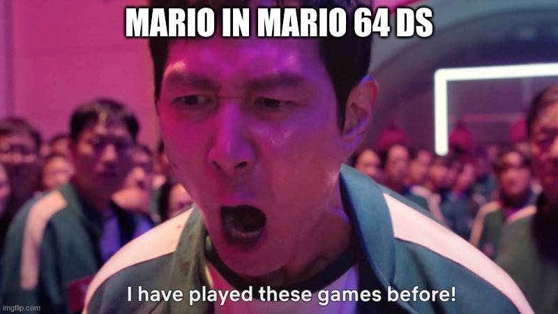 Mario´s Played These Games Before | MARIO IN MARIO 64 DS | image tagged in i've played these games before | made w/ Imgflip meme maker