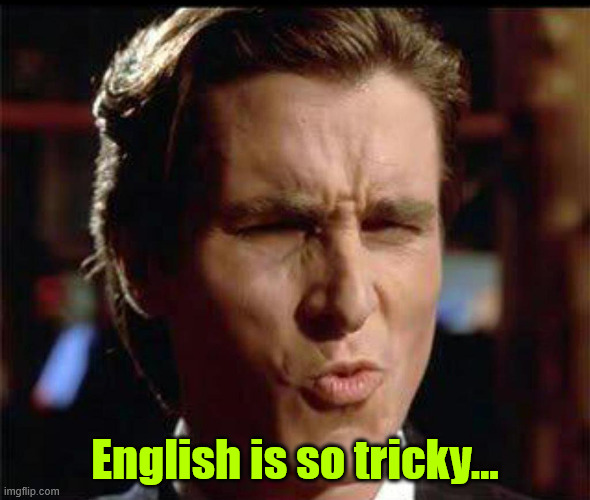 Christian Bale Ooh | English is so tricky... | image tagged in christian bale ooh | made w/ Imgflip meme maker