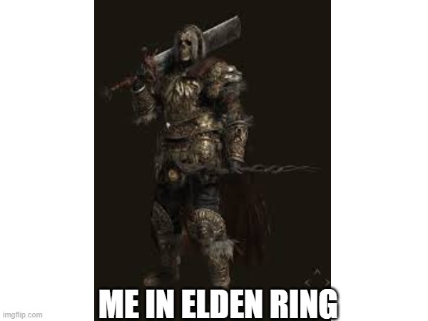 Me in Elden ring | ME IN ELDEN RING | image tagged in elden ring,skeleton,radan,vecnaslastfollower | made w/ Imgflip meme maker