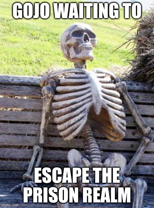 Waiting Skeleton | GOJO WAITING TO; ESCAPE THE PRISON REALM | image tagged in memes,waiting skeleton | made w/ Imgflip meme maker