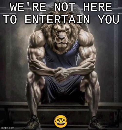 How bro felt after saying that | WE'RE NOT HERE TO ENTERTAIN YOU ? | image tagged in how bro felt after saying that | made w/ Imgflip meme maker