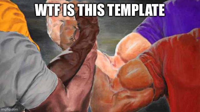 Whats thempoint | WTF IS THIS TEMPLATE | image tagged in four arm handshake | made w/ Imgflip meme maker