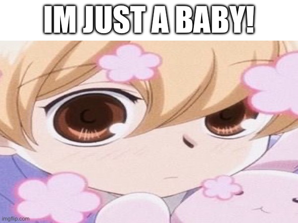 IM JUST A BABY! | made w/ Imgflip meme maker