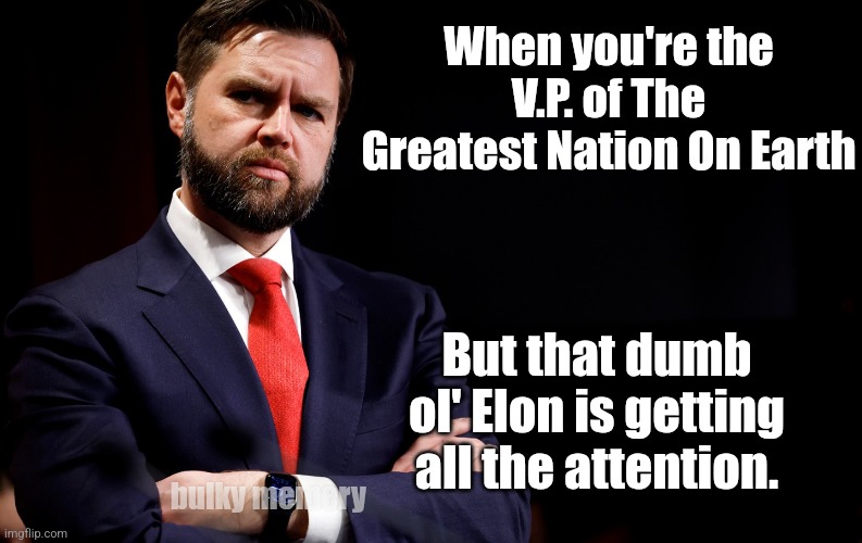 Elon Musk is a big ol doo-doo head | When you're the V.P. of The Greatest Nation On Earth; But that dumb ol' Elon is getting all the attention. bulky memery | image tagged in elon musk,donald trump,winning | made w/ Imgflip meme maker