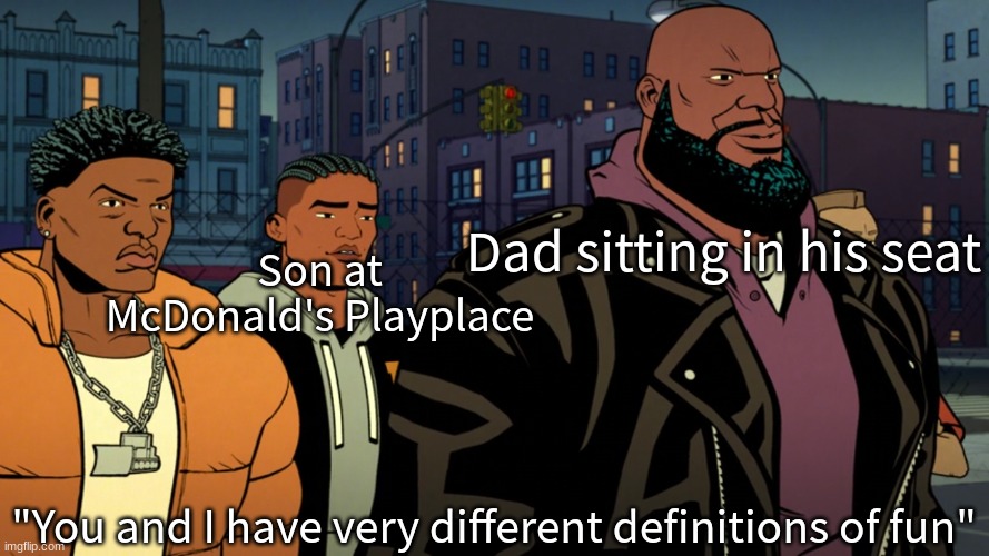 Huge difference | Dad sitting in his seat; Son at McDonald's Playplace; "You and I have very different definitions of fun" | image tagged in memes,funny,relatable,marvel,spiderman | made w/ Imgflip meme maker