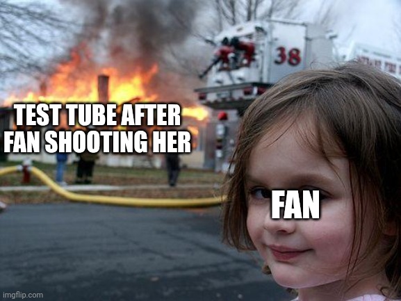 Disaster Girl Meme | TEST TUBE AFTER FAN SHOOTING HER FAN | image tagged in memes,disaster girl | made w/ Imgflip meme maker