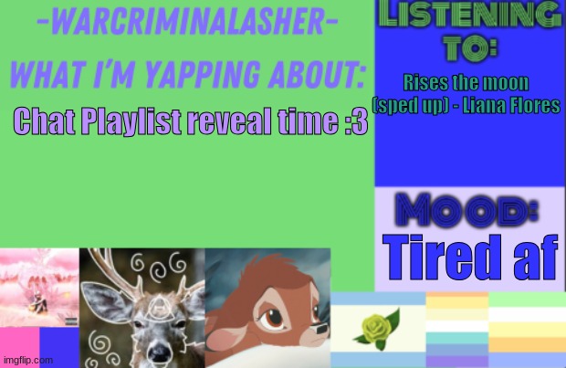 egg | Rises the moon (sped up) - Liana Flores; Chat Playlist reveal time :3; Tired af | image tagged in warcriminalasher v1 | made w/ Imgflip meme maker