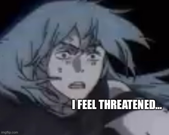 I FEEL THREATENED… | image tagged in confused mahito | made w/ Imgflip meme maker