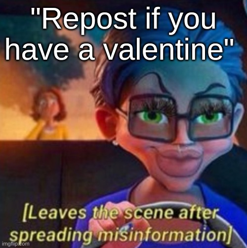 ​ | "Repost if you have a valentine" | image tagged in leaves the scene after spreading misinformation | made w/ Imgflip meme maker