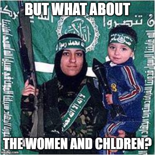 Palestinian mother suicide terrorist baby | BUT WHAT ABOUT THE WOMEN AND CHLDREN? | image tagged in palestinian mother suicide terrorist baby | made w/ Imgflip meme maker