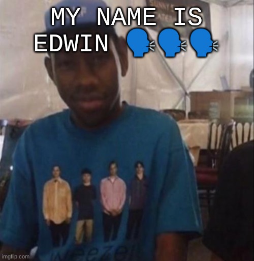 Weezer the Creator | MY NAME IS EDWIN 🗣️🗣️🗣️ | image tagged in weezer the creator | made w/ Imgflip meme maker